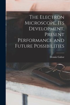 The Electron Microscope, Its Development, Present Performance and Future Possibilities - Gabor, Dennis