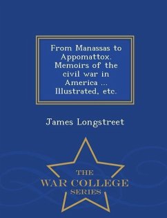 From Manassas to Appomattox. Memoirs of the civil war in America ... Illustrated, etc. - War College Series - Longstreet, James