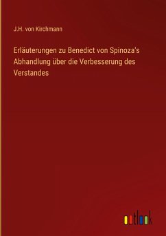 Erläuterungen zu Benedict von Spinoza's Abhandlung über die Verbesserung des Verstandes