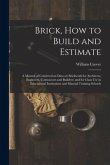 Brick, How to Build and Estimate: a Manual of Construction Data on Brickwork for Architects, Engineers, Contractors and Builders; and for Class Use in