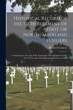 Historical Record of the Fifth Regiment of Foot, or Northumberland Fusiliers [microform]: Containing an Account of the Formation of the Regiment in th - Cannon, Richard