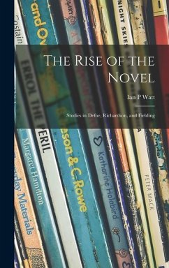 The Rise of the Novel; Studies in Defoe, Richardson, and Fielding - Watt, Ian P