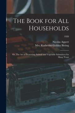 The Book for All Households; or, The Art of Preserving Animal and Vegetable Substances for Many Years; 1920 - Appert, Nicolas