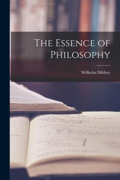 The Essence of Philosophy - Dilthey, Wilhelm