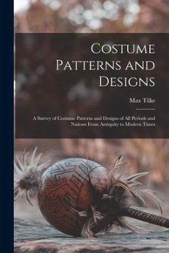 Costume Patterns and Designs: a Survey of Costume Patterns and Designs of All Periods and Nations From Antiquity to Modern Times - Tilke, Max