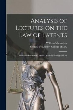 Analysis of Lectures on the Law of Patents: Delivered Before the Cornell University College of Law - Macomber, William