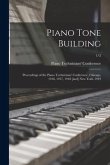Piano Tone Building: Proceedings of the Piano Technicians' Conference, Chicago, 1916, 1917, 1918 [and] New York, 1919; 1/2