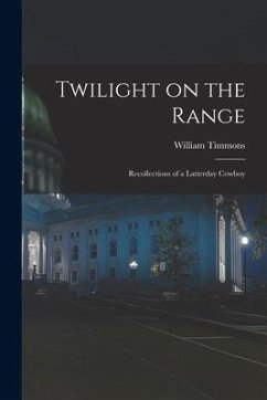 Twilight on the Range; Recollections of a Latterday Cowboy - Timmons, William