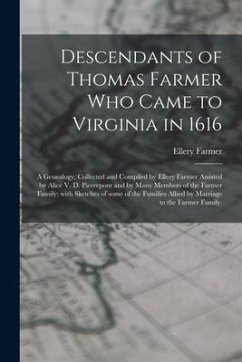 Descendants of Thomas Farmer Who Came to Virginia in 1616; a Genealogy, Collected and Compiled by Ellery Farmer Assisted by Alice V. D. Pierrepont and - Farmer, Ellery