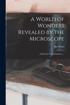 A World of Wonders Revealed by the Microscope - Ward