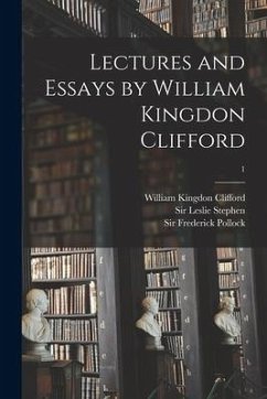 Lectures and Essays by William Kingdon Clifford; 1 - Clifford, William Kingdon