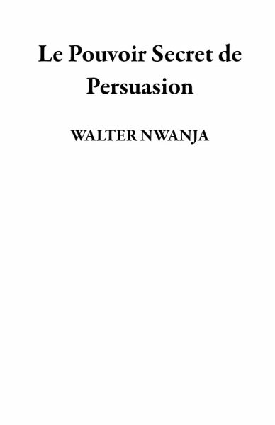 Le Pouvoir Secret de Persuasion (eBook, ePUB)