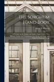 The Sorghum Hand Book: a Treatise on the Sorgho and Imphee Sugar Canes, Their History, Culture and Manufacture Into Syrup and Sugar, and Valu
