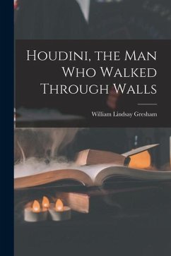 Houdini, the Man Who Walked Through Walls - Gresham, William Lindsay