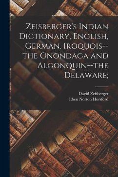 Zeisberger's Indian Dictionary, English, German, Iroquois--the Onondaga and Algonquin--the Delaware; - Zeisberger, David; Horsford, Eben Norton