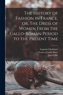 The History of Fashion in France, or, The Dress of Women From the Gallo-Roman Period to the Present Time - Challamel, Augustin; Hoey, Frances Cashel; Lillie, John