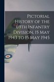 Pictorial History of the 69th Infantry Division, 15 May 1943 to 15 May 1945