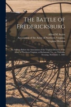 The Battle of Fredericksburg: an Address Before the Association of the Virginia Division of the Army of Northern Virginia, at Richmond, Va., on Thur