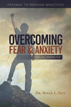 Overcoming Fear & Anxiety: A Biblical Perspective - Frye, Roger L.
