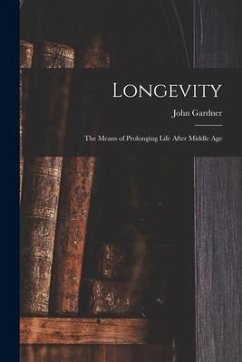 Longevity: the Means of Prolonging Life After Middle Age - Gardner, John