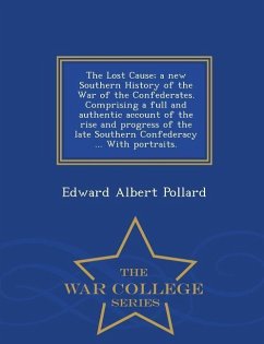 The Lost Cause; a new Southern History of the War of the Confederates. Comprising a full and authentic account of the rise and progress of the late So - Pollard, Edward Albert