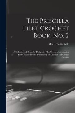 The Priscilla Filet Crochet Book, No. 2; a Collection of Beautiful Designs in Filet Crochet, Introducing Filet Crochet Brodé, Embroidery on Crochet an