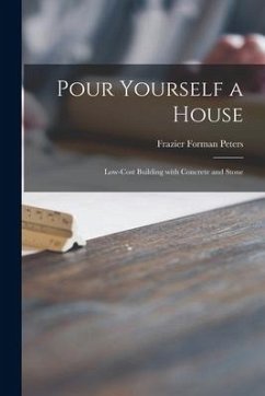 Pour Yourself a House; Low-cost Building With Concrete and Stone - Peters, Frazier Forman