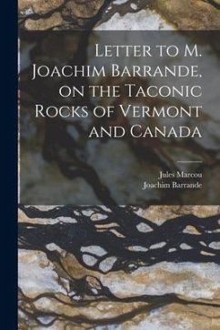 Letter to M. Joachim Barrande, on the Taconic Rocks of Vermont and Canada [microform] - Marcou, Jules; Barrande, Joachim