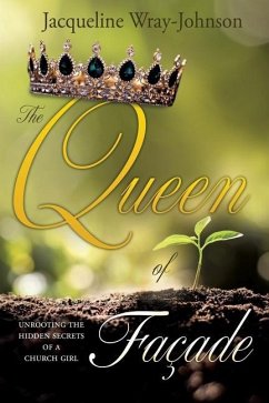 The Queen of Facade: unrooting the hidden secrets of a church girl - Wray-Johnson, Jacqueline