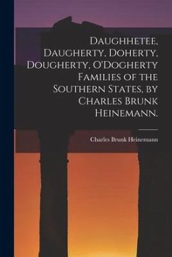 Daughhetee, Daugherty, Doherty, Dougherty, O'Dogherty Families of the Southern States, by Charles Brunk Heinemann. - Heinemann, Charles Brunk