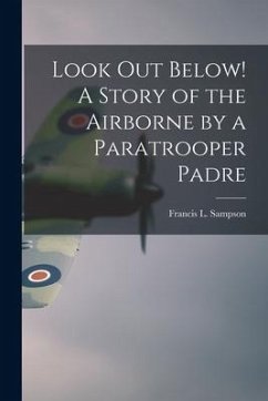 Look out Below! A Story of the Airborne by a Paratrooper Padre