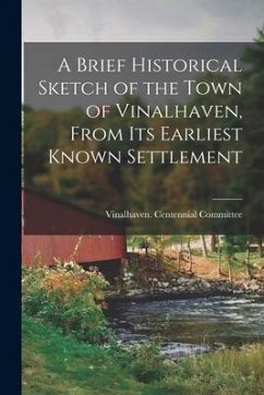 A Brief Historical Sketch of the Town of Vinalhaven, From Its Earliest Known Settlement