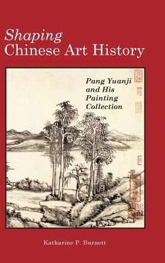 Shaping Chinese Art History - Burnett, Katharine P