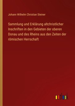 Sammlung und Erklärung altchristlicher Inschriften in den Gebieten der oberen Donau und des Rheins aus den Zeiten der römischen Herrschaft