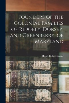 Founders of the Colonial Families of Ridgely, Dorsey, and Greenberry, of Maryland - Evans, Henry Ridgely