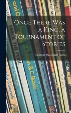 Once There Was a King, a Tournament of Stories - Alden, Raymond Macdonald