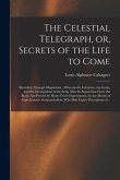 The Celestial Telegraph, or, Secrets of the Life to Come: Revealed Through Magnetism: Wherein the Existence, the Form, and the Occupations of the Soul