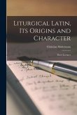 Liturgical Latin, Its Origins and Character; Three Lectures