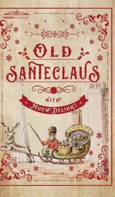 Old Santeclaus with Much Delight: The Children's Friend: A New-Year's Present, to the Little Ones from Five to Twelve - Anonymous