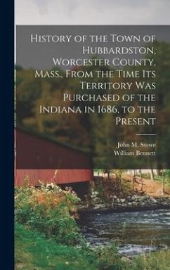 History of the Town of Hubbardston, Worcester County, Mass., From the Time Its Territory Was Purchased of the Indiana in 1686, to the Present - Bennett, William
