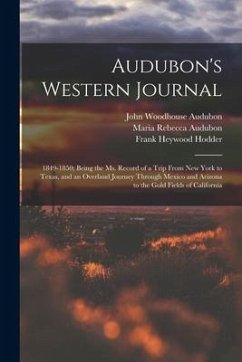 Audubon's Western Journal: 1849-1850; Being the Ms. Record of a Trip From New York to Texas, and an Overland Journey Through Mexico and Arizona t - Audubon, John Woodhouse; Audubon, Maria Rebecca; Hodder, Frank Heywood