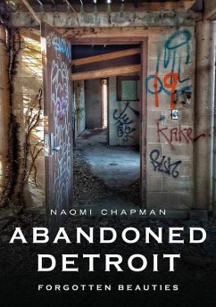 Abandoned Detroit: Forgotten Beauties - Chapman, Naomi