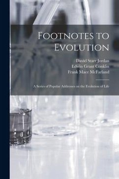 Footnotes to Evolution: a Series of Popular Addresses on the Evolution of Life - Jordan, David Starr; Conklin, Edwin Grant; McFarland, Frank Mace