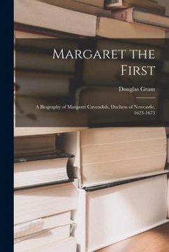 Margaret the First: a Biography of Margaret Cavendish, Duchess of Newcastle, 1623-1673 - Grant, Douglas