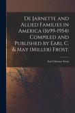 De Jarnette and Allied Families in America (1699-1954) Compiled and Published by Earl C. & May (Miller) Frost.