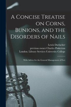 A Concise Treatise on Corns, Bunions, and the Disorders of Nails [electronic Resource]: With Advice for the General Management of Feet - Durlacher, Lewis