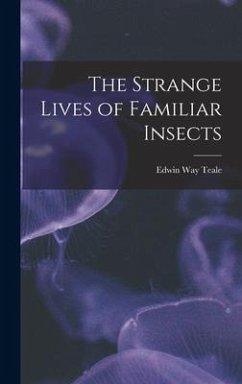 The Strange Lives of Familiar Insects - Teale, Edwin Way