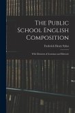The Public School English Composition: With Elements of Grammar and Rhetoric