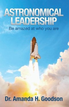 Astronomical Leadership: Be amazed at who you are - Goodson, Amanda H.