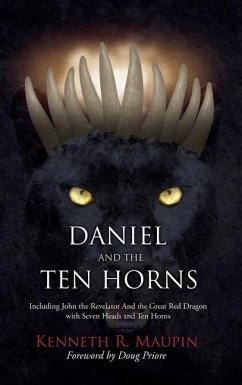 Daniel and The Ten Horns: Including John the Revelator And the Great Red Dragon with Seven Heads and Ten Horns - Maupin, Kenneth R.